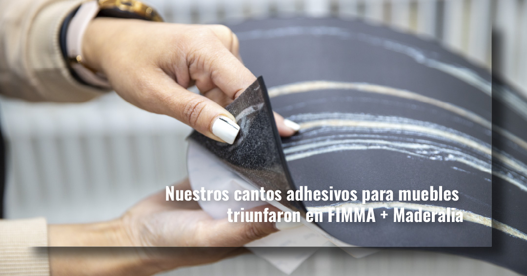 Nuestros cantos adhesivos para muebles triunfaron en FIMMA + Maderalia